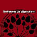 Cover Art for 9781736731796, The Unknown Life of Jesus: The Original Text of Notovitch's 1887 Discovery by Nicolas Notovitch