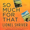 Cover Art for 9780061977510, So Much for That by Lionel Shriver