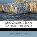 Cover Art for 9781179691831, Mr. George Jean Nathan Presents by George Jean Nathan