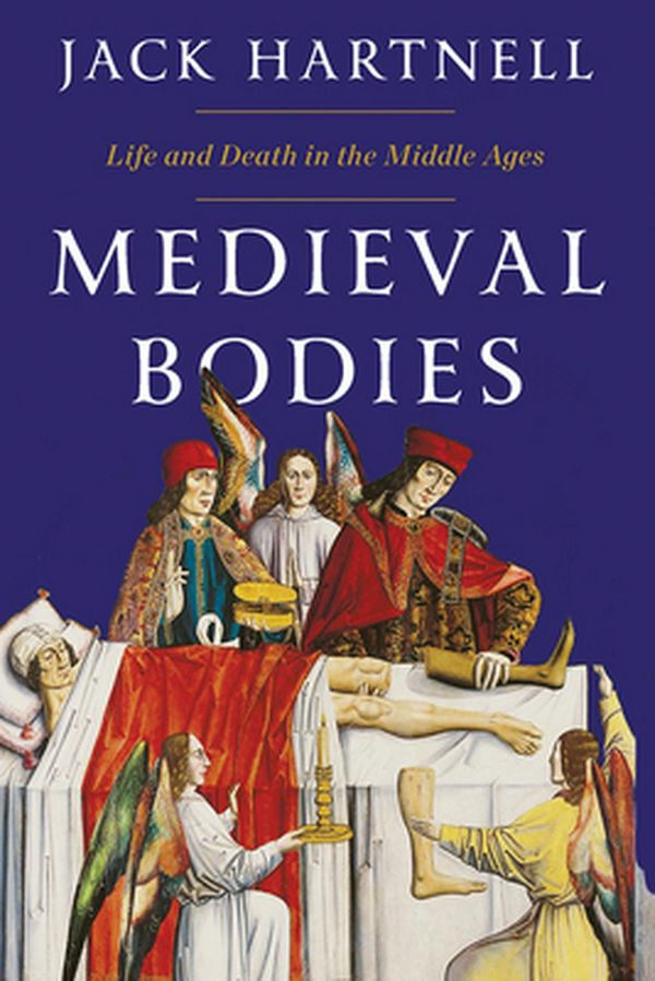 Cover Art for 9781324002161, Medieval Bodies: Life and Death in the Middle Ages by Jack Hartnell