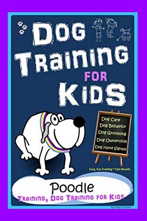 Cover Art for 9798696539225, Dog Training for Kids, Dog Care, Dog Behavior, Dog Grooming, Dog Ownership, Dog Hand Signals, Easy, Fun Training * Fast Results, Poodle Training, Dog Training for Kids by Poppy Trayner