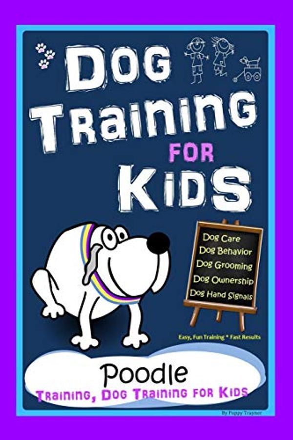 Cover Art for 9798696539225, Dog Training for Kids, Dog Care, Dog Behavior, Dog Grooming, Dog Ownership, Dog Hand Signals, Easy, Fun Training * Fast Results, Poodle Training, Dog Training for Kids by Poppy Trayner