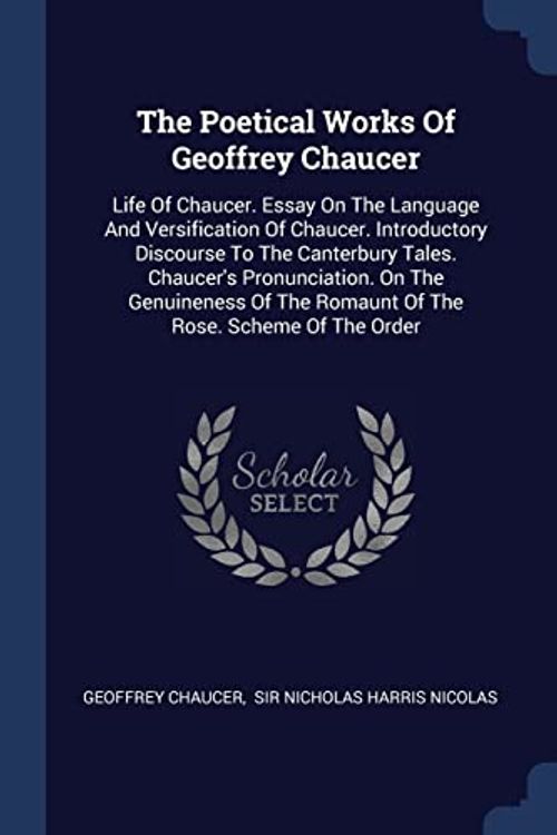Cover Art for 9781377296210, The Poetical Works Of Geoffrey Chaucer: Life Of Chaucer. Essay On The Language And Versification Of Chaucer. Introductory Discourse To The Canterbury ... The Romaunt Of The Rose. Scheme Of The Order by Geoffrey Chaucer