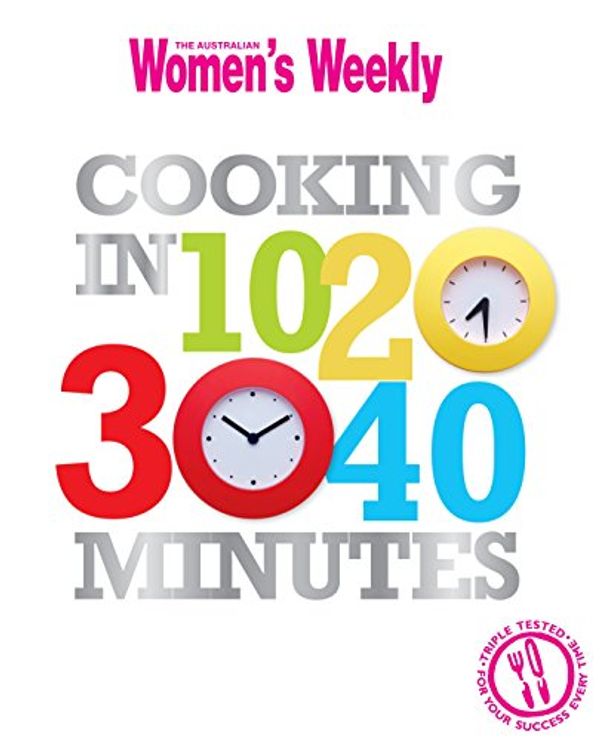 Cover Art for 9781742451107, Cooking In 10,20,30,40 Minutes by The Australian Women's Weekly