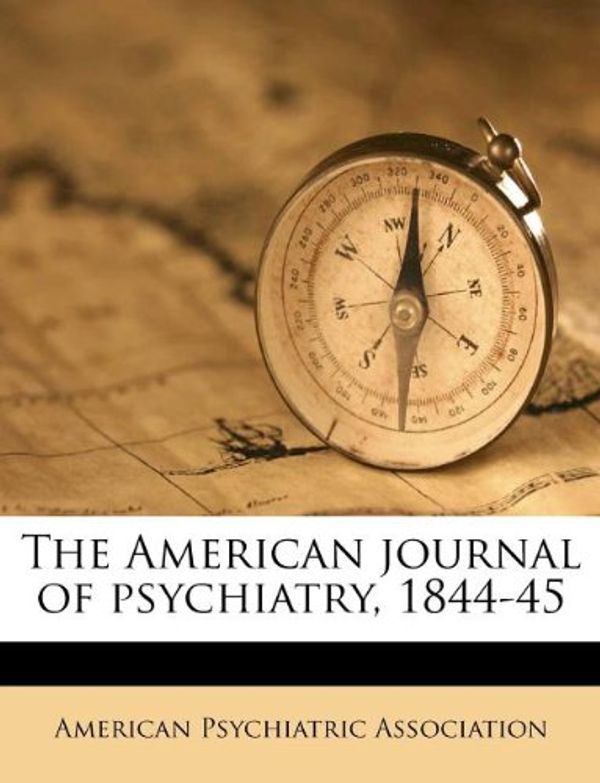 Cover Art for 9781245163088, The American journal of psychiatry, 1844-45 by American Psychiatric Association