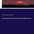 Cover Art for 9783337236830, Our Country's Flag and the Flags of Foreign Countries by Edward Singleton Holden