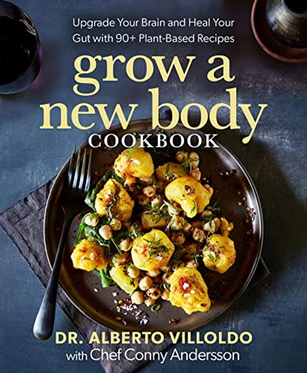 Cover Art for B0C1B716FF, Grow a New Body Cookbook: Upgrade Your Brain and Heal Your Gut with 90+ Plant-Based Recipes by Villoldo, Alberto, Andersson, Conny