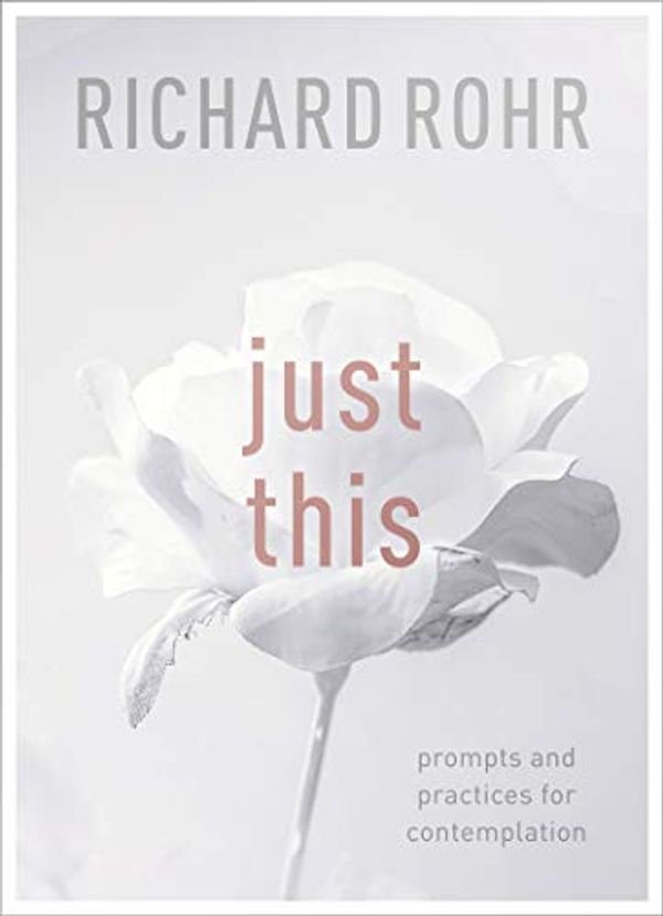 Cover Art for B07DJVT44L, Just This: Prompts And Practices For Contemplation by Richard Rohr