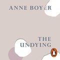 Cover Art for B07X4JFWCL, The Undying: A Meditation on Modern Illness by Anne Boyer