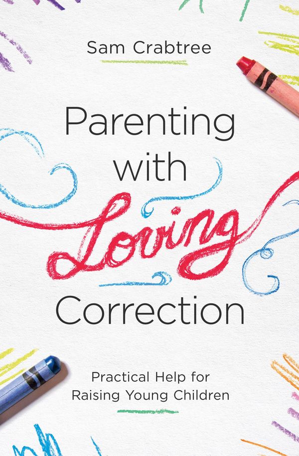 Cover Art for 9781433560613, Parenting With Loving Correction: Practical Help for Raising Young Children by Sam Crabtree