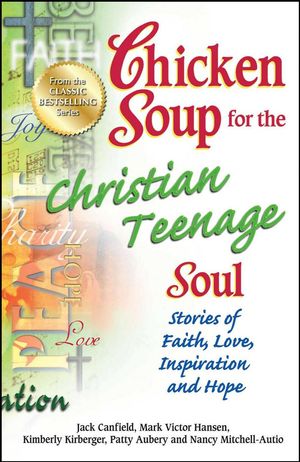 Cover Art for 9781623610104, Chicken Soup for the Christian Teenage Soul: Stories of Faith, Love, Inspiration and Hope by Jack Canfield