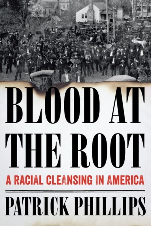Cover Art for 9780393293012, Blood at the Root: A Racial Cleansing in America by Patrick Phillips