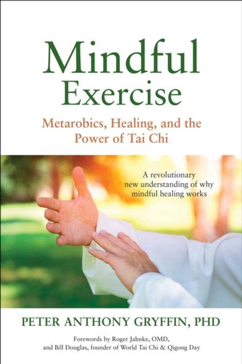 Cover Art for 9781594396175, Mindful ExerciseMetarobics, Healing, and the Power of Tai Chi: ... by Peter Anthony Gryffin Phd