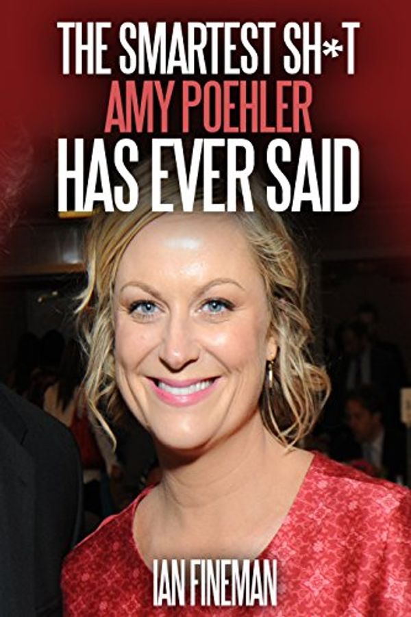 Cover Art for B01A1VE9M2, The Smartest Sh*t Amy Poehler Has Ever Said by Ian Fineman