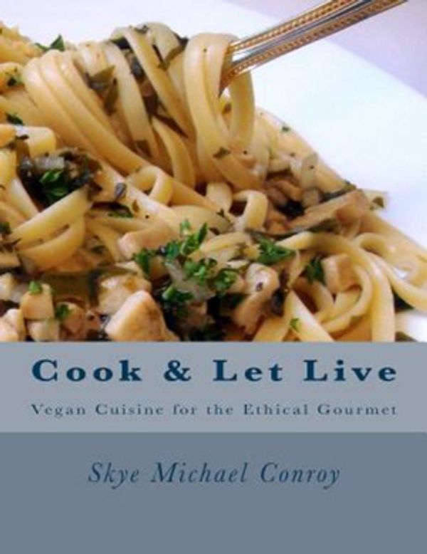 Cover Art for 9781729738795, Cook and Let Live: More Vegan Cuisine for the Ethical Gourmet by Skye Michael Conroy