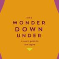 Cover Art for 9781473666900, The Wonder Down Under: A User s Guide to the Vagina by Nina Brochmann