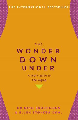 Cover Art for 9781473666900, The Wonder Down Under: A User s Guide to the Vagina by Nina Brochmann