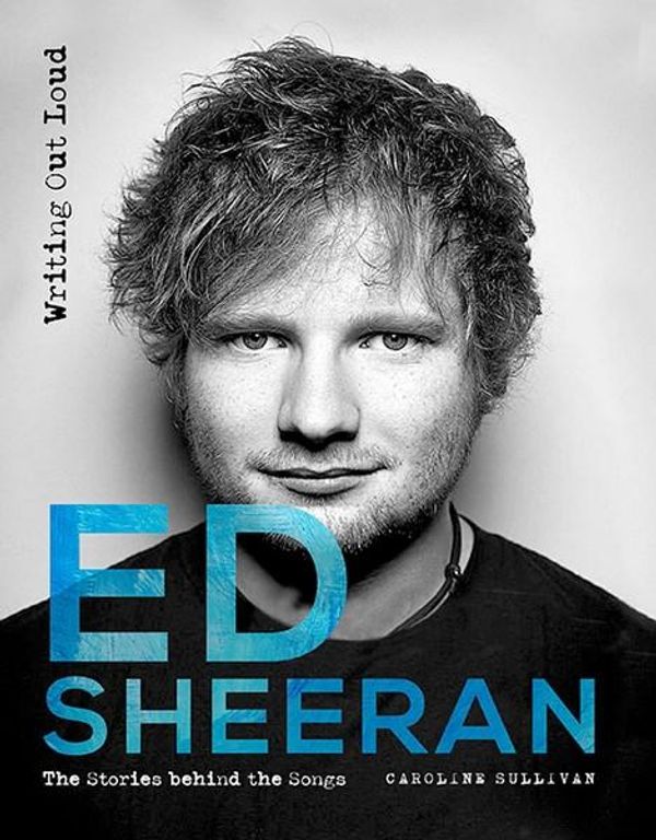 Cover Art for 9781743794166, Ed Sheeran: Writing Out LoudThe stories behind the songs by Caroline Sullivan