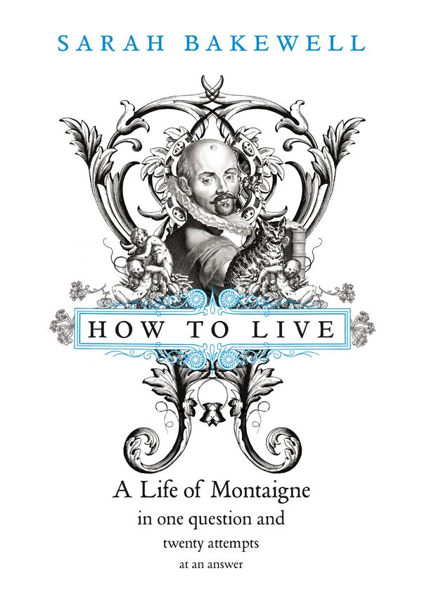 Cover Art for 9780701178925, How to Live: A Life of Montaigne in one question and twenty attempts at an answer by Sarah Bakewell