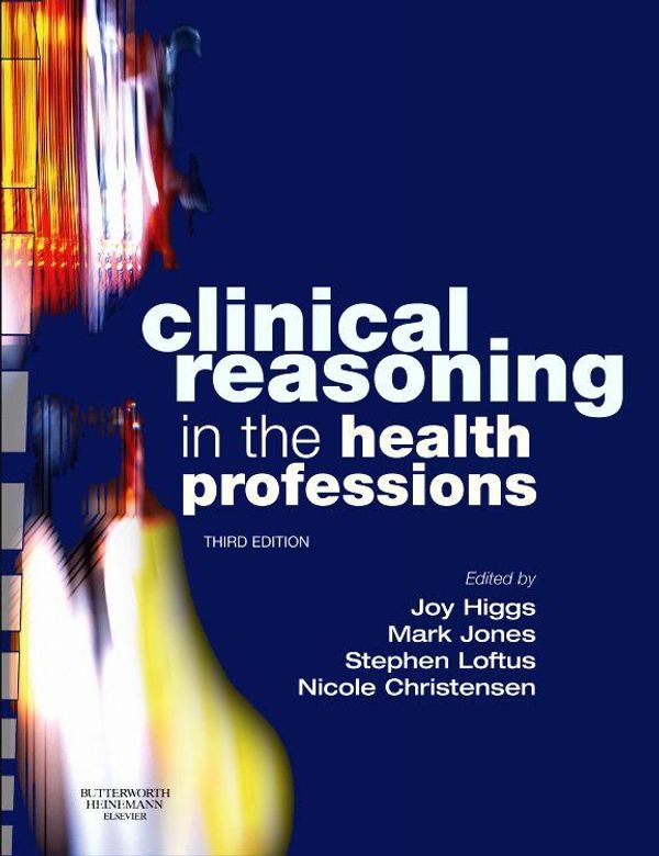 Cover Art for 9780750688857, Clinical Reasoning in the Health Professions by Higgs Professor, Joy, Mark A. Jones, Loftus Dr., Stephen, Nicole Christensen