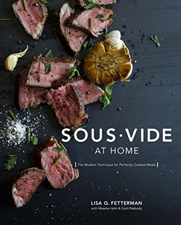 Cover Art for B01BJSOEQW, Sous Vide at Home: The Modern Technique for Perfectly Cooked Meals [A Cookbook] by Lisa Q. Fetterman, Meesha Halm, Scott Peabody