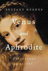 Cover Art for 9781541674233, Venus and Aphrodite: A Biography of Desire by Bettany Hughes