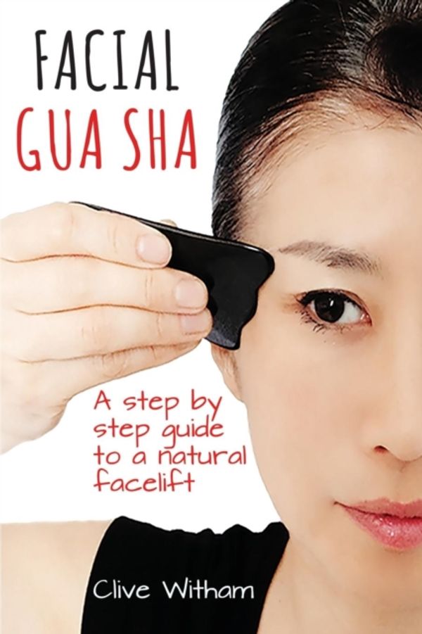 Cover Art for 9780956150769, Facial Gua Sha: A Step-by-step Guide to a Natural Facelift by Clive Witham