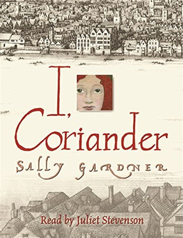 Cover Art for 9780752872100, I, Coriander by Sally Gardner