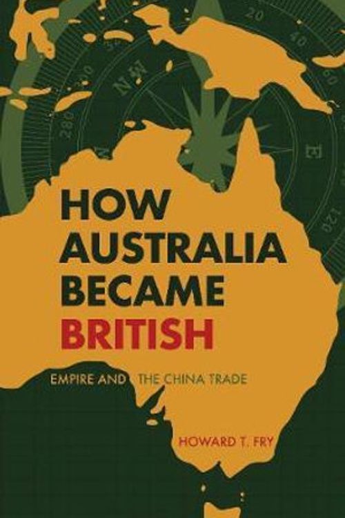 Cover Art for 9781445664989, How Australia Became BritishEmpire and the China Trade by Howard T. Fry