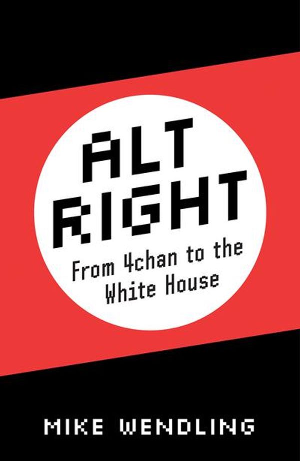 Cover Art for 9780745337951, Alt-RightFrom 4chan to the White House by Wendling, Mike