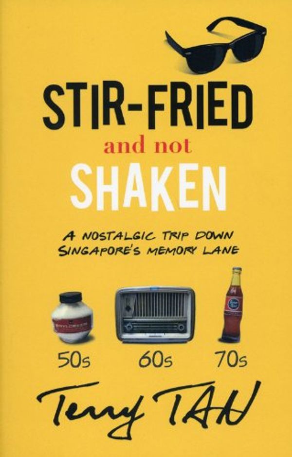 Cover Art for 9789810807054, Stir-Fried and Not Shaken: A Nostalgic Trip Down Singapore’s Memory Lane by Terry Tan