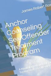 Cover Art for 9781497428850, Anchor Counseling Sex Offender Treatment Program: A Manual and Workbook for Treatment of Sex Offenders by James Robert Ross