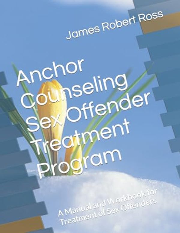 Cover Art for 9781497428850, Anchor Counseling Sex Offender Treatment Program: A Manual and Workbook for Treatment of Sex Offenders by James Robert Ross