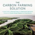 Cover Art for 9781603585729, The Carbon Farming Solution: A Global Toolkit of Perennial Crops and Regenerative Agriculture Practices for Climate Change Mitigation and Food Secu by Eric Toensmeier