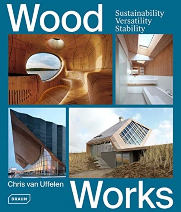 Cover Art for 9783037682500, Wood Works: Sustainability, Versatility, Stability by Chris van Uffelen