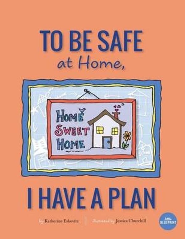 Cover Art for 9781940101187, To Be Safe at Home, I Have a Plan by Katherine Eskovitz,Jessica Churchill