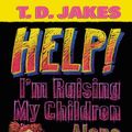 Cover Art for 9780884194491, Help! I'm Raising My Children Alone by T. D Jakes
