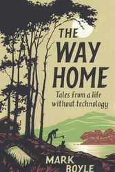 Cover Art for 9781786076021, The Way Home: Tales from a Life Without Technology by Mark Boyle