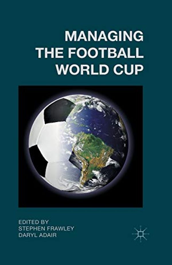 Cover Art for 9781349476701, Managing the Football World Cup by Stephen Frawley, Daryl Adair