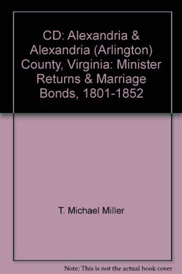 Cover Art for 9780788422089, CD: Alexandria & Alexandria (Arlington) County, Virginia: Minister Returns & Marriage Bonds, 1801-1852 by T. Michael Miller