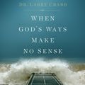 Cover Art for 9781621888116, When God's Ways Make No Sense by Dr Larry Crabb