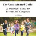 Cover Art for 9780999516522, The Unvaccinated Child: A Treatment Guide for Parents and Caregivers by Eli Camp Nd Dhanp