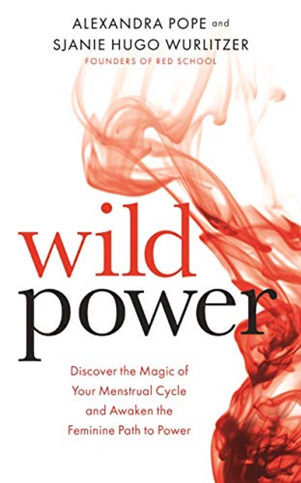 Cover Art for B01MTS9HKQ, Wild Power: Discover the Magic of Your Menstrual Cycle and Awaken the Feminine Path to Power by Alexandra Pope, Sjanie Hugo Wurlitzer
