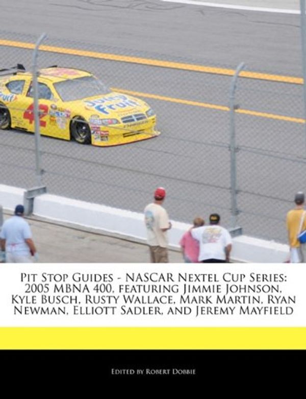 Cover Art for 9781171163602, Pit Stop Guides - Nascar Nextel Cup Series: 2005 Mbna 400, Featuring Jimmie Johnson, Kyle Busch, Rusty Wallace, Mark Martin, Ryan Newman, Elliott Sadl by Robert Dobbie