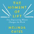 Cover Art for B07PZ8DKMY, The Moment of Lift: How Empowering Women Changes the World by Melinda Gates