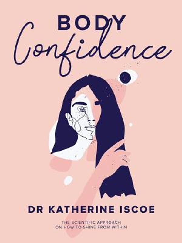 Cover Art for 9780646598635, Body Confidence: THE SCIENTIFIC APPROACH ON HOW TO SHINE FROM WITHIN by Dr Katherine E Iscoe