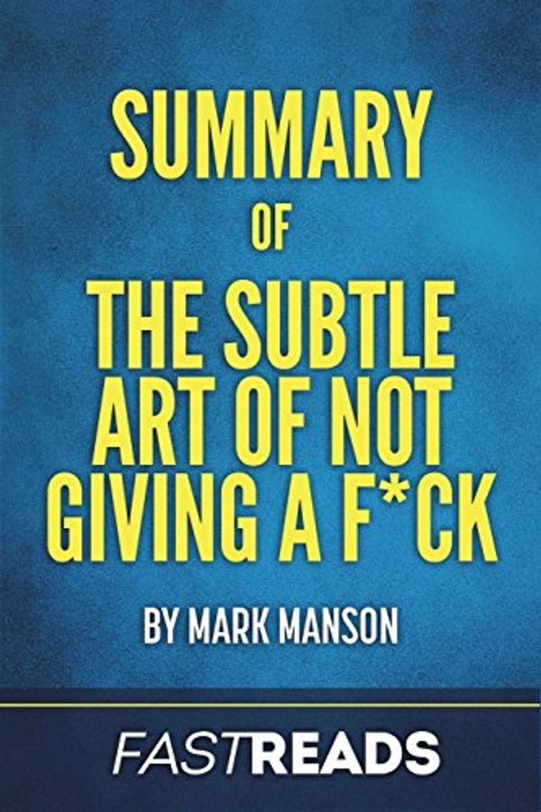 Cover Art for 9781539619192, Summary of The Subtle Art of Not Giving a F*ck: by Mark Manson | Includes Key Takeaways & Analysis by FastReads