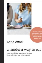 Cover Art for 9781607748038, A Modern Way to Eat: 200+ Satisfying Vegetarian Recipes (That Will Make You Feel Amazing) by Anna Jones