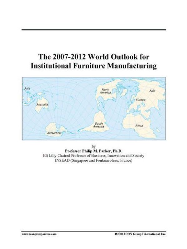 Cover Art for 9780497331801, The 2007-2012 World Outlook for Institutional Furniture Manufacturing by ICON Group International, Inc.