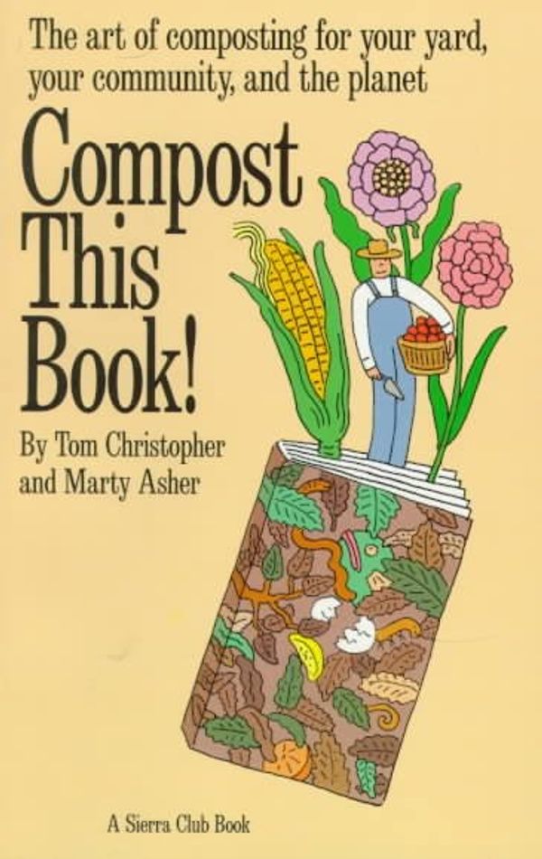 Cover Art for 9780871565969, Compost This Book!: The Art of Composting for Your Yard, Your Community, and the Planet by Thomas Christopher